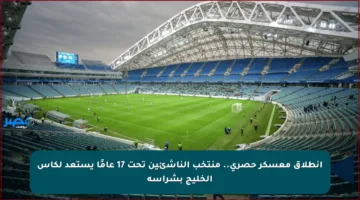 انطلاق معسكر حصري.. منتخب الناشئين تحت 17 عامًا يستعد لكأس الخليج بشراسة